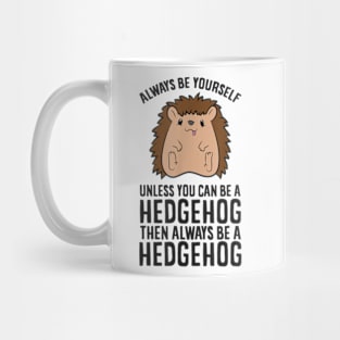 Always Be Yourself Unless You Can Be A Hedgehog Mug